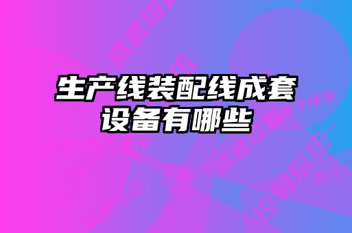 生產(chǎn)線裝配線成套設(shè)備有哪些